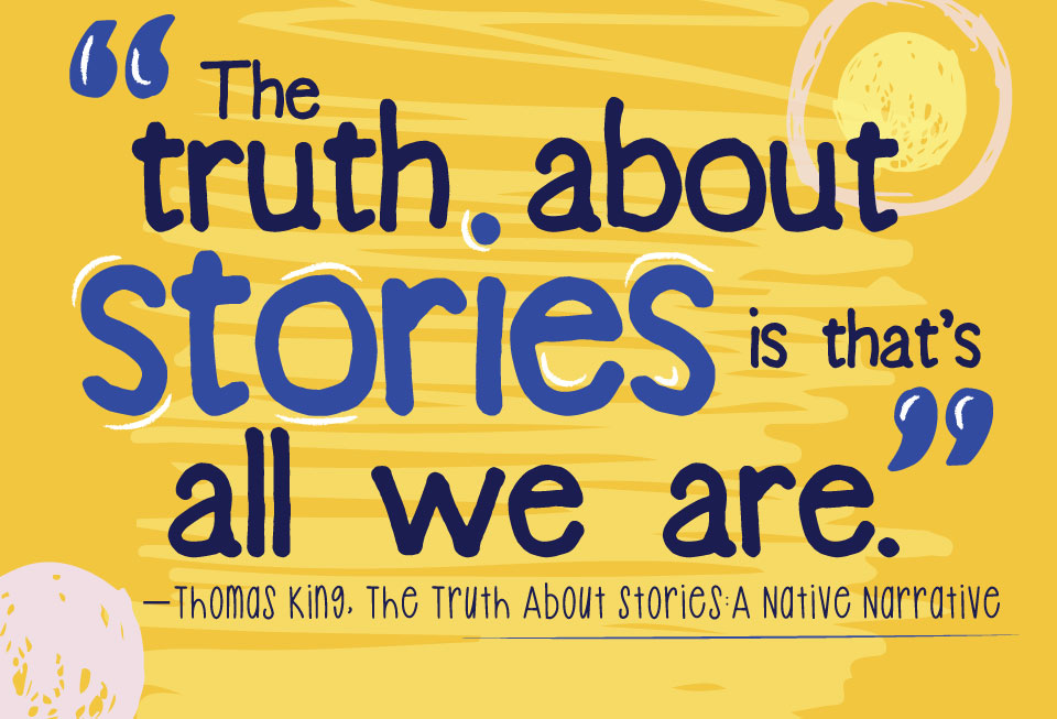 The truth about stories is that's all we are. - Thomas King, The Inconvenient Indian